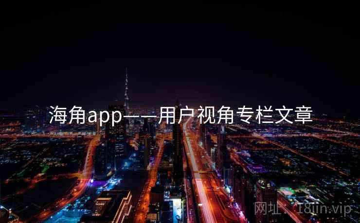 海角app——用户视角专栏文章 海角app——用户视角专栏文章