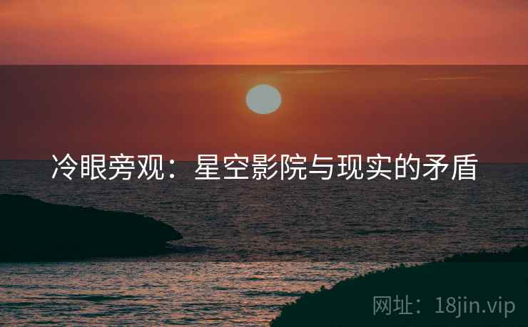 冷眼旁观：星空影院与现实的矛盾