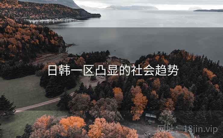 日韩一区凸显的社会趋势