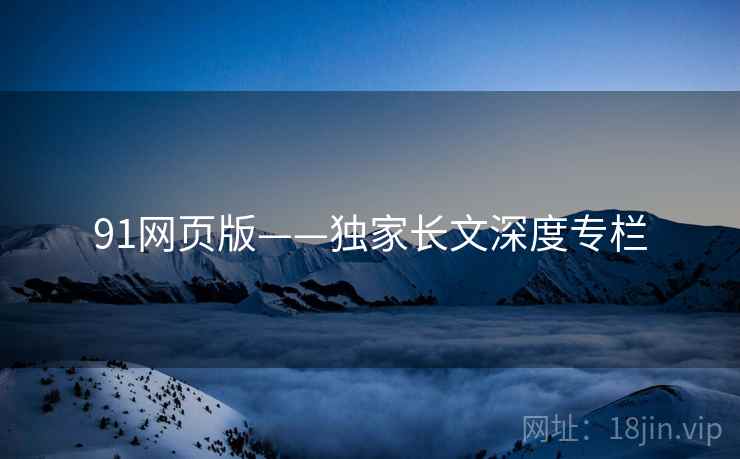 91网页版——独家长文深度专栏