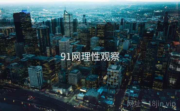 91网理性观察