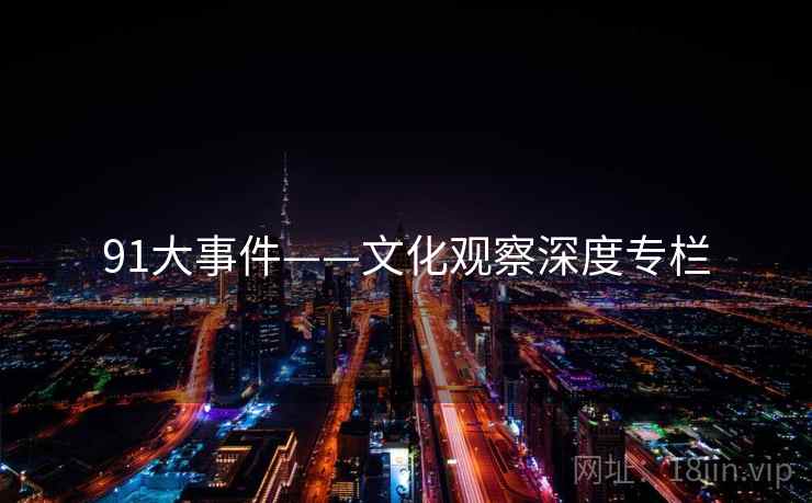 91大事件——文化观察深度专栏