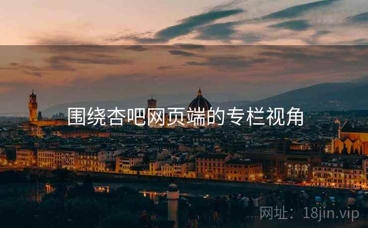 围绕杏吧网页端的专栏视角