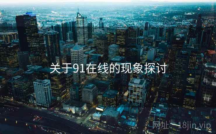 关于91在线的现象探讨