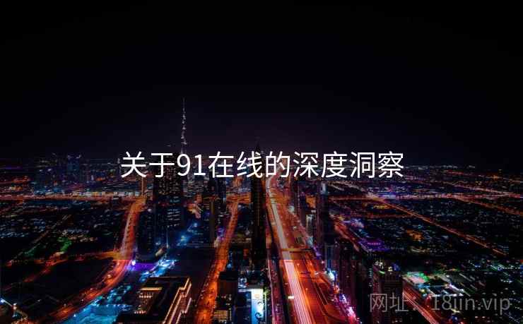 关于91在线的深度洞察