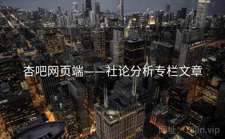 杏吧网页端——社论分析专栏文章